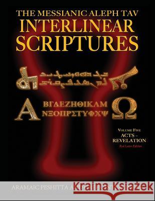 Messianic Aleph Tav Interlinear Scriptures (MATIS) Volume Five Acts-Revelation, Aramaic Peshitta-Greek-Hebrew-Phonetic Translation-English, Red Letter Sanford, William H. 9781771433457 CCB Publishing