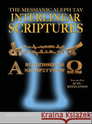 Messianic Aleph Tav Interlinear Scriptures (MATIS) Volume Five Acts-Revelation, Aramaic Peshitta-Greek-Hebrew-Phonetic Translation-English, Bold Black Sanford, William H. 9781771433464