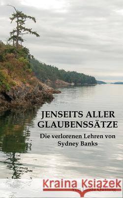 Jenseits aller Glaubenssätze: Die verlorenen Lehren von Sydney Banks Quiring, Linda 9781771434942