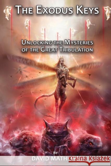 The Exodus Keys: Unlocking the Mysteries of the Great Tribulation David Mathews John-James O 9781771434966 CCB Publishing