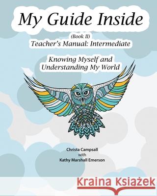 My Guide Inside (Book II) Intermediate Teacher's Manual Christa Campsall Kathy Marshal 9781771435918