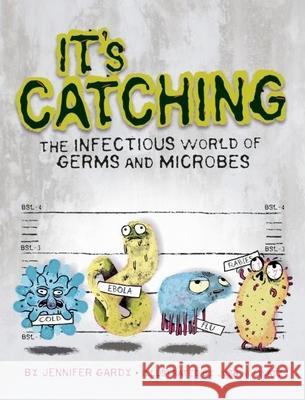 It's Catching: The Infectious World of Germs and Microbes Jennifer Gardy Josh Holinaty 9781771470537 Owlkids