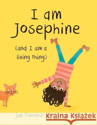 I Am Josephine: And I Am a Living Thing Thornhill                                Lee 9781771473538 Owlkids