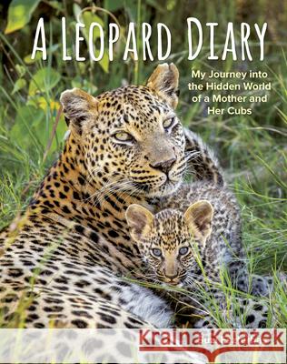 A Leopard Diary: My Journey Into the Hidden World of a Mother and Her Cubs Suzi Eszterhas 9781771474917 Owlkids