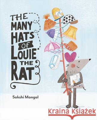 The Many Hats of Louie the Rat Sakshi Mangal 9781771474955 Owlkids