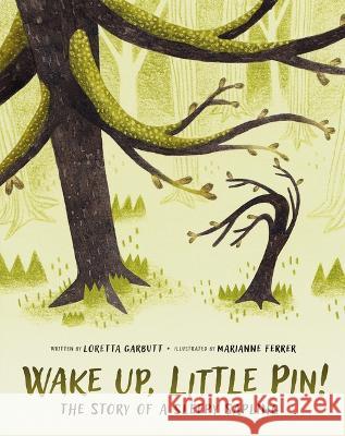 Wake Up, Little Pin!: The Story of a Sleepy Sapling Loretta Garbutt Marianne Ferrer 9781771475600 Owlkids