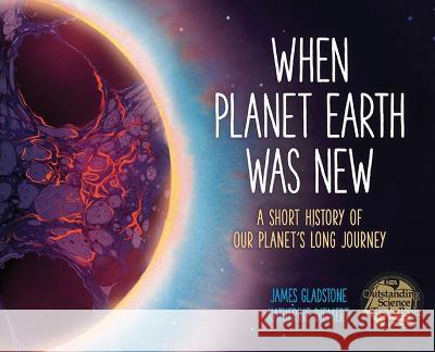 When Planet Earth Was New: A Short History of Our Planet\'s Long Journey James Gladstone Katherine Diemert 9781771475976 Owlkids