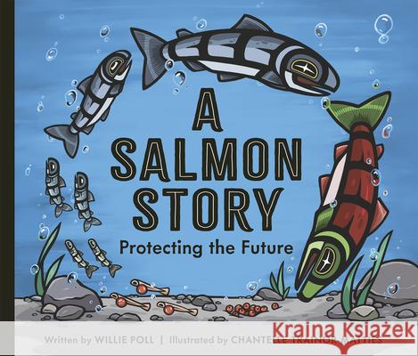 A Salmon Story: Protecting the Future Willie Poll Chantelle Trainor-Matties Tanina Williams 9781771476461 Owlkids