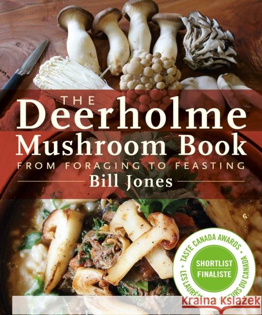 The Deerholme Mushroom Book: From Foraging to Feasting Bill Jones 9781771510035