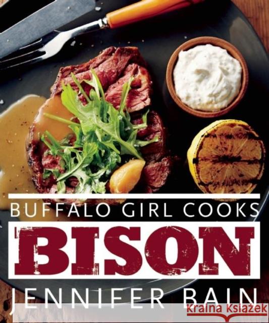 Buffalo Girl Cooks Bison Jennifer Bain 9781771510752