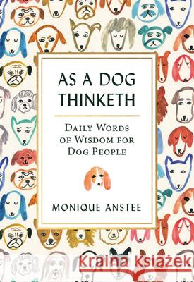 As a Dog Thinketh: Daily Words of Wisdom for Dog People Monique Anstee 9781771512374 Touchwood Editions