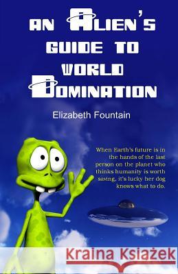 An Alien's Guide To World Domination Fountain, Elizabeth 9781771551359 Champagne Books