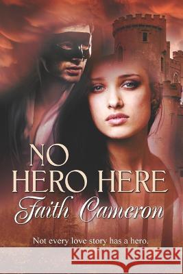 No Hero Here: Not every love story has a hero. Faith Cameron 9781771553902 Champagne Book Group