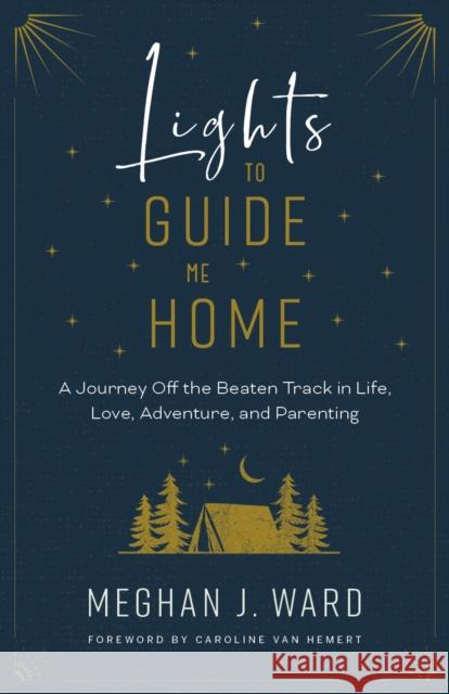 Lights to Guide Me Home: A Journey Off the Beaten Track in Life, Love, Adventure, and Parenting  9781771603591 Rocky Mountain Books Incorporated