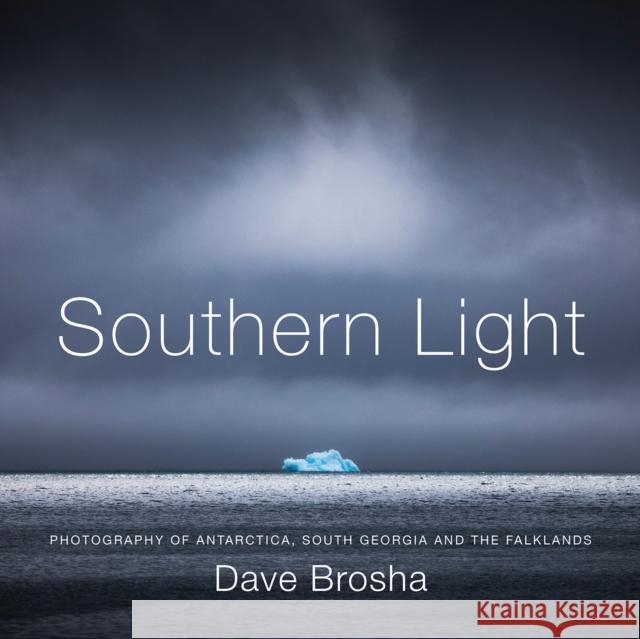 Southern Light: Photography of Antarctica, South Georgia, and the Falkland Islands  9781771604253 Rocky Mountain Books Incorporated