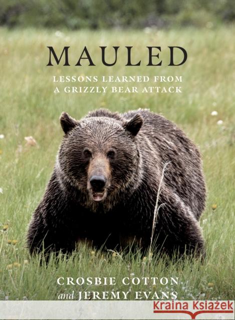 Mauled: Life's Lessons Learned from a Grizzly Bear Attack Jeremy Evans 9781771604833 Rocky Mountain Books Incorporated