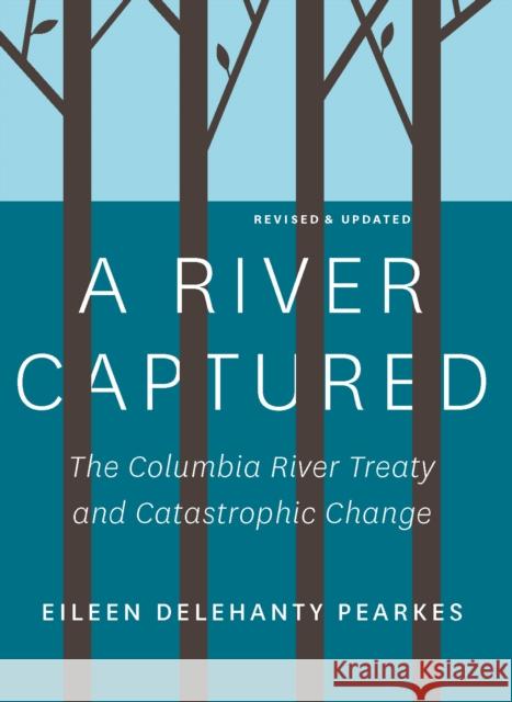 A River Captured: The Columbia River Treaty and Catastrophic Change - Revised and Updated  9781771605236 Rocky Mountain Books