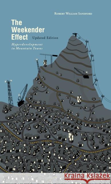 The Weekender Effect: Hyperdevelopment in Mountain Towns - Updated Edition Robert William Sandford 9781771606103