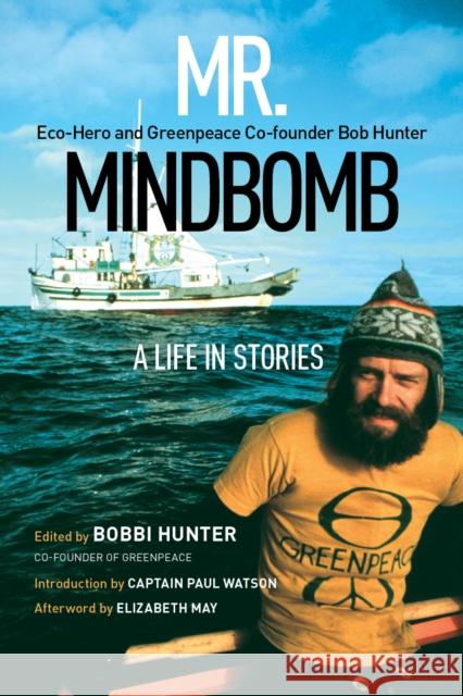 Mr. Mindbomb: Eco-Hero and Greenpeace Co-Founder Bob Hunter - A Life in Stories Hunter, Bobbi 9781771606240 Rocky Mountain Books