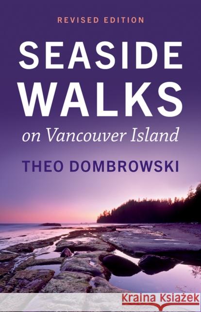 Seaside Walks on Vancouver Island - Revised Edition Theo Dombrowski 9781771606974 Rocky Mountain Books Incorporated