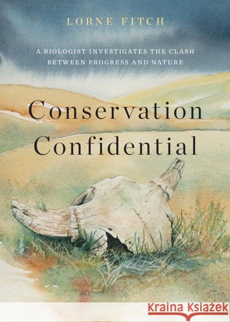 Conservation Confidential: A Biologist's Take on the Clash Between Progress and Nature Lorne Fitch 9781771607537 Rocky Mountain Books Incorporated