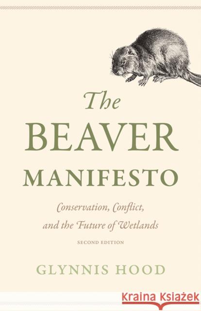 The Beaver Manifesto: Conservation, Conflict, and the Future of Wetlands Glynnis Hood 9781771607551 Rocky Mountain Books Incorporated