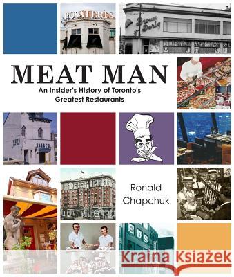 Meat Man: An Insider's History of Toronto's Greatest Restaurants Ronald Chapchuk 9781771611275 Mosaic Press (NY)