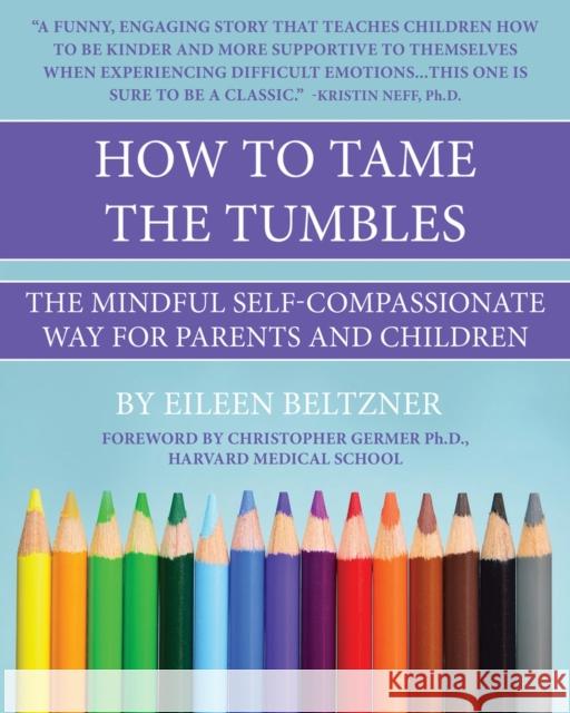 How to Tame the Tumbles: The Mindful Self-Compassionate Way for Parents and Children Eileen Beltzner Christopher Germer 9781771613866