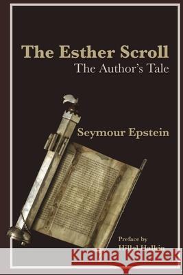 The Esther Scroll: The Author's Tale Seymour Epstein 9781771614689