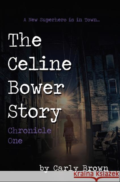 The Celine Bower Story: Chronicle One Carly Brown 9781771614764