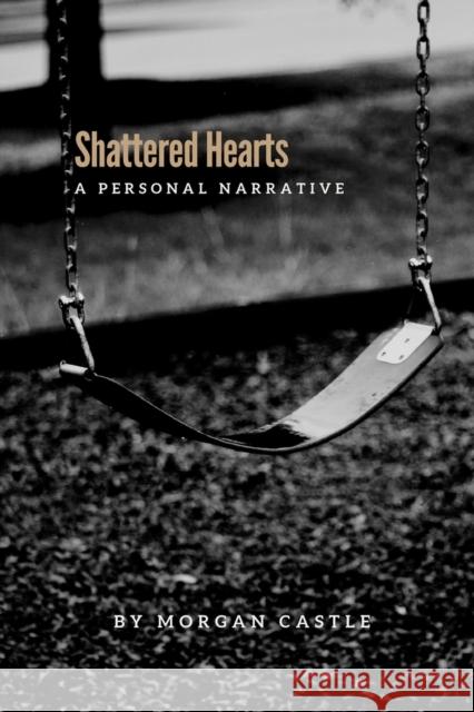Shattered Hearts: A Personal Narrative Morgan Castle 9781771616003 Mosaic Press