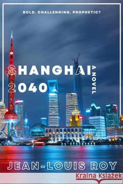 Shanghai 2040: A Novel Jean-Louis Roy 9781771616522 Mosaic Press