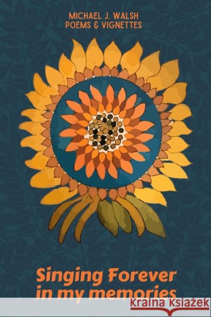 Singing Forever in My Memories: Poems & Vignettes Michael J. Walsh 9781771617369 Mosaic Press
