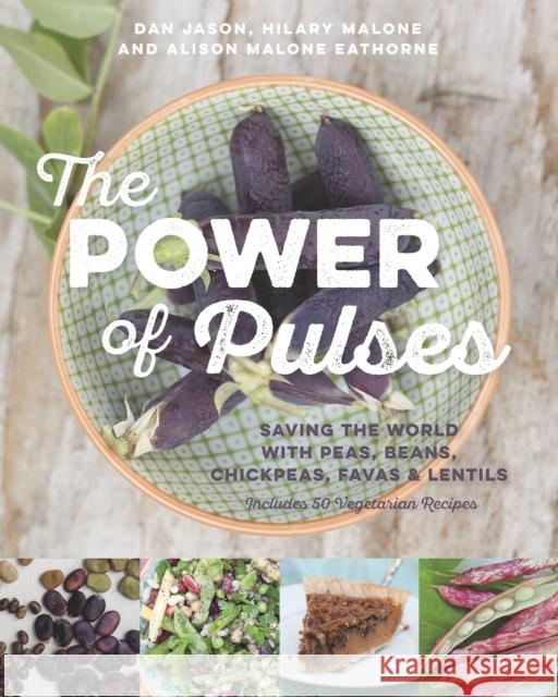 The Power of Pulses: Saving the World with Peas, Beans, Chickpeas, Favas and Lentils Dan Jason Hilary Malone Alison Malon 9781771621021 Douglas & McIntyre