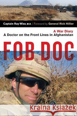 Fob Doc: A Doctor on the Front Lines in Afghanistan: A War Diary Ray Wiss Rick Hillier 9781771621069