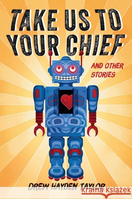 Take Us to Your Chief and Other Stories: Classic Science-Fiction with a Contemporary First Nations Outlook Drew Hayden Taylor 9781771621311 Douglas & McIntyre