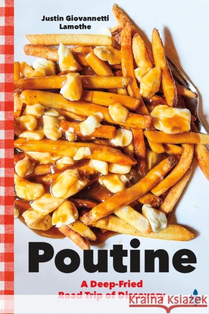 Poutine: A Deep-Fried Road Trip of Discovery Justin Giovannetti Lamothe 9781771624220 Douglas & McIntyre
