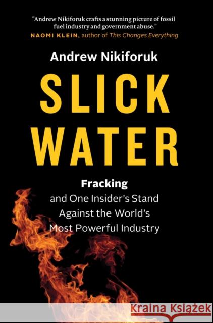 Slick Water: Fracking and One Insider's Stand Against the World's Most Powerful Industry Andrew Nikiforuk 9781771640763 Greystone Books
