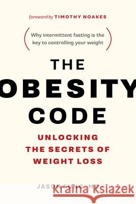 The Obesity Code: Unlocking the Secrets of Weight Loss (Why Intermittent Fasting Is the Key to Controlling Your Weight) Fung, Jason 9781771641258 Greystone Books