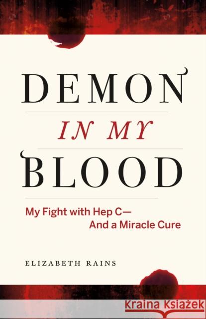 Demon in My Blood: My Fight with Hep C - And a Miracle Cure (Hepatitis C) Elizabeth Rains 9781771641708 Greystone Books
