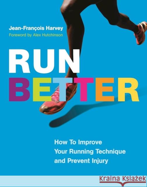 Run Better: How To Improve Your Running Technique and Prevent Injury Jean-Francois Harvey 9781771642217