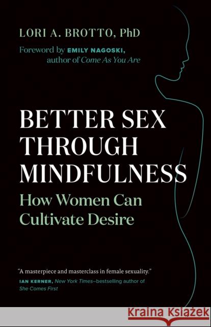 Better Sex Through Mindfulness: How Women Can Cultivate Desire Lori A. Brotto 9781771642354 Greystone Books,Canada