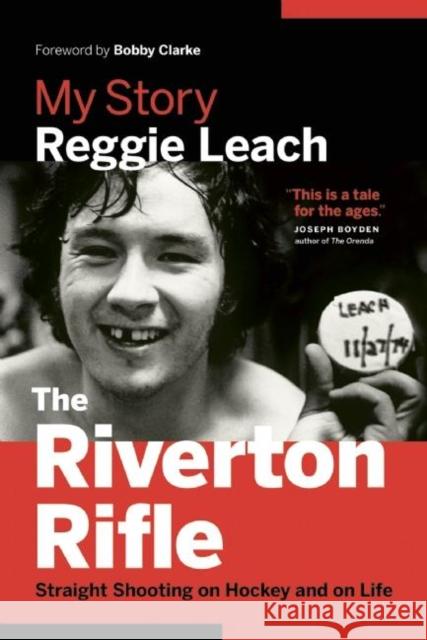 The Riverton Rifle: My Story: Straight Shooting on Hockey and on Life Reggie Leach Bobby Clarke 9781771642583 Greystone Books