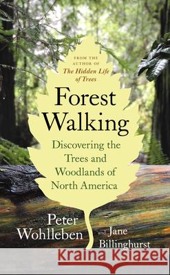 Forest Walking: Discovering the Trees and Woodlands of North America Wohlleben, Peter 9781771643313