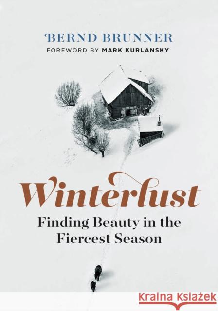 Winterlust: Finding Beauty in the Fiercest Season Bernd Brunner 9781771643528