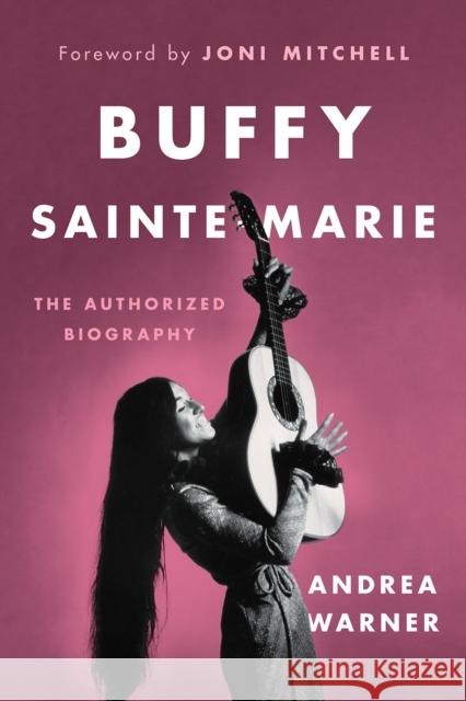 Buffy Sainte-Marie: The Authorized Biography Warner, Andrea 9781771643580 Greystone Books