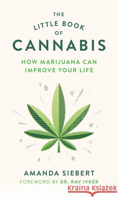 The Little Book of Cannabis: How Marijuana Can Improve Your Life Siebert, Amanda 9781771644044 Greystone Books