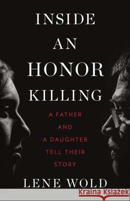 Inside an Honor Killing: A Father and a Daughter Tell Their Story Wold, Lene 9781771644372 Greystone Books
