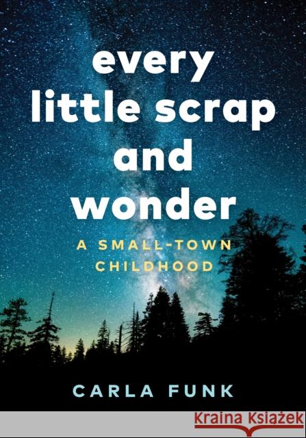 Every Little Scrap and Wonder: A Small-Town Childhood  9781771644662 Greystone Books