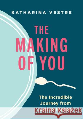 The Making of You: The Incredible Journey from Cell to Human  9781771644921 Greystone Books